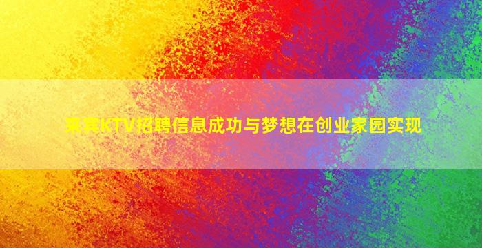 来宾KTV招聘信息成功与梦想在创业家园实现